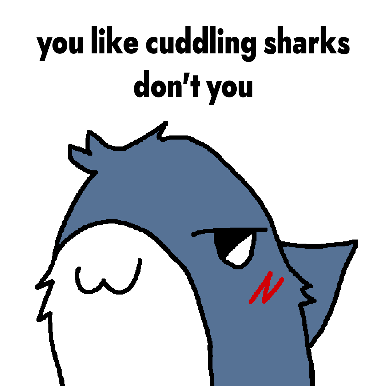 A smiling blahaj with the text: you like cuddling sharks don't you